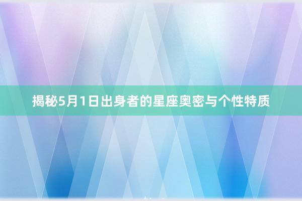 揭秘5月1日出身者的星座奥密与个性特质